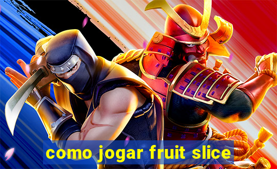 como jogar fruit slice